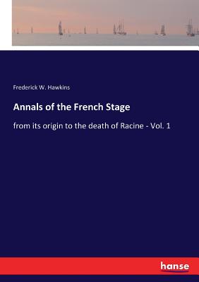 غلاف كتاب Annals of the French Stage:from its origin to the death of Racine - Vol. 1