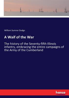 غلاف كتاب A Waif of the War:The history of the Seventy-fifth Illinois infantry, embracing the entire campaigns of the Army of the Cumberland