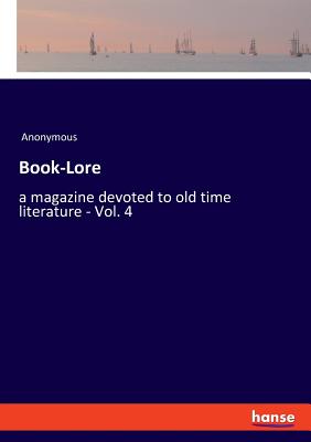 Book-Lore:a magazine devoted to old time literature - Vol. 4