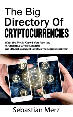 The Big Directory of Cryptocurrencies:What You Should Know Before Investing in Alternative Cryptocurrencies - The 30 Most Important Cryptocurrencies B