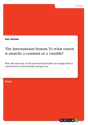 The International System. To what extent is anarchy a constant or a variable?:How the structure of the international realm can change from a construct