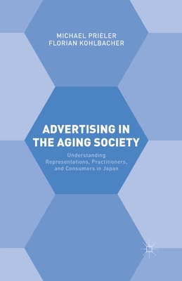 Advertising in the Aging Society : Understanding Representations, Practitioners, and Consumers in Japan