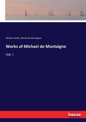 Works of Michael de Montaigne:Vol. I
