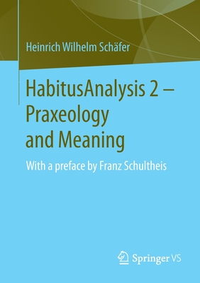 HabitusAnalysis 2 - Praxeology and Meaning : With a preface by Franz Schultheis