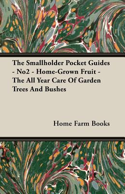 The Smallholder Pocket Guides - No2 - Home-Grown Fruit - The All Year Care Of Garden Trees And Bushes