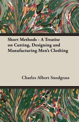 Short Methods - A Treatise on Cutting, Designing and Manufacturing Men
