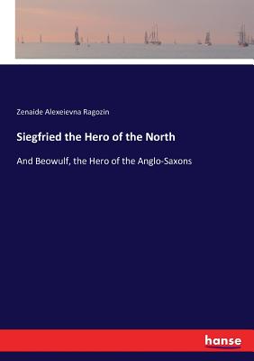 غلاف كتاب Siegfried the Hero of the North:And Beowulf, the Hero of the Anglo-Saxons
