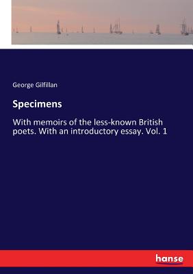 Specimens :With memoirs of the less-known British poets. With an introductory essay. Vol. 1