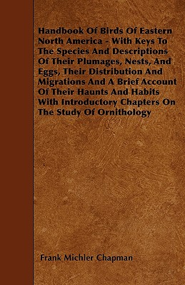 Handbook Of Birds Of Eastern North America - With Keys To The Species And Descriptions Of Their Plumages, Nests, And Eggs, Their Distribution And Migr