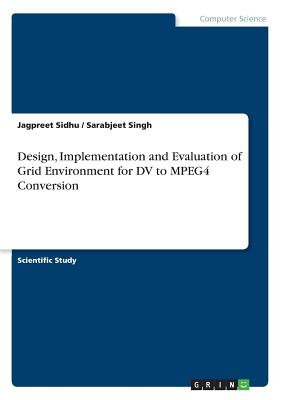 Design, Implementation and Evaluation of Grid Environment for DV to MPEG4 Conversion