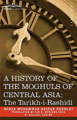 A History of the Moghuls of Central Asia: The Tarikh-I-Rashidi