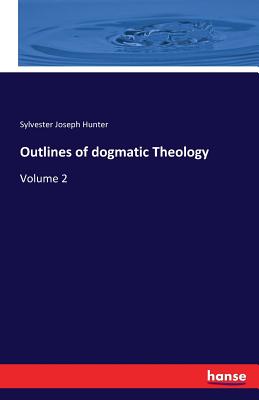 Outlines of dogmatic Theology:Volume 2