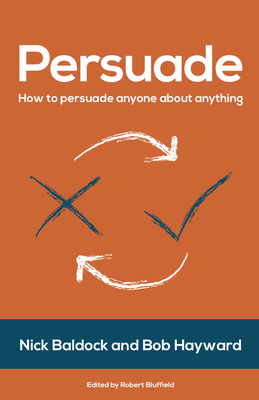 Persuade: How to Persuade Anyone About Anything