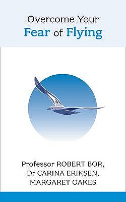 Overcome Your Fear of Flying. Robert Bor, Carina Eriksen and Margaret Oakes