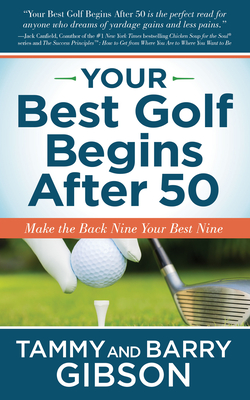 Your Best Golf Begins After 50 : Make Your Back Nine Your Best Nine