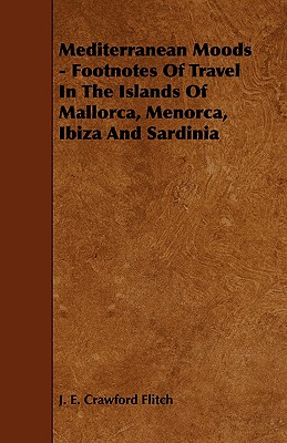 Mediterranean Moods - Footnotes of Travel in the Islands of Mallorca, Menorca, Ibiza and Sardinia