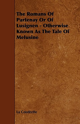 The Romans of Partenay or of Lusignen - Otherwise Known as the Tale of Melusine