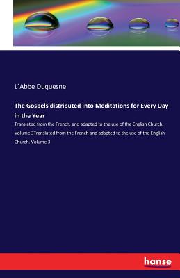 The Gospels distributed into Meditations for Every Day in the Year:Translated from the French, and adapted to the use of the English Church. Volume 3T