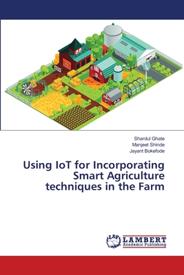 Using IoT for Incorporating Smart Agriculture techniques in the Farm