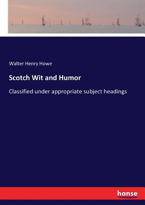 غلاف كتاب Scotch Wit and Humor:Classified under appropriate subject headings