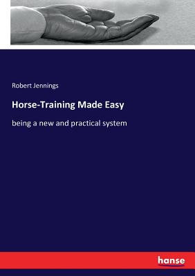 Horse-Training Made Easy:being a new and practical system