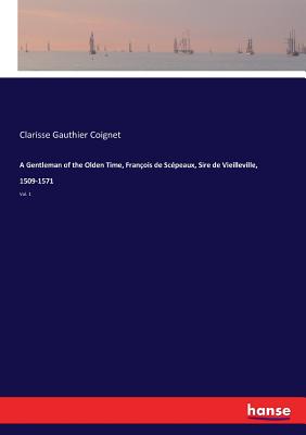 غلاف كتاب A Gentleman of the Olden Time, François de Scépeaux, Sire de Vieilleville, 1509-1571:Vol. 1