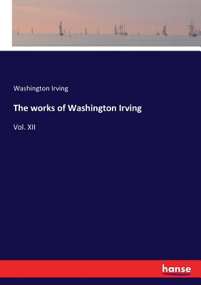 غلاف كتاب The works of Washington Irving:Vol. XII