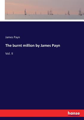 The burnt million by James Payn:Vol. II