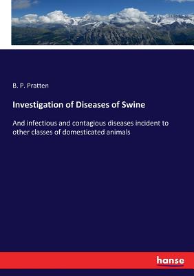 Investigation of Diseases of Swine :And infectious and contagious diseases incident to other classes of domesticated animals