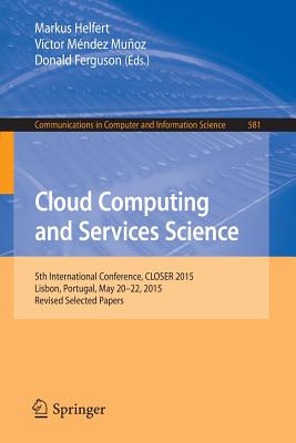 Cloud Computing and Services Science : 5th International Conference, CLOSER 2015, Lisbon, Portugal, May 20-22, 2015, Revised Selected Papers