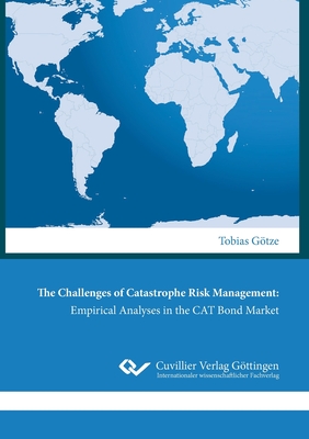 The Challenges of Catastrophe Risk Management: Empirical Analyses in the CAT Bond Market