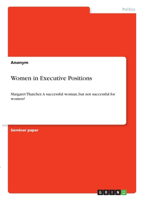 Women in Executive Positions:Margaret Thatcher. A successful woman, but not successful for women?