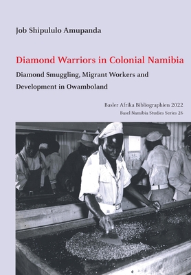 Diamond Warriors in Colonial Namibia: Diamond Smuggling, Migrant Workers and Development in Owamboland