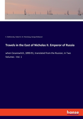 Travels in the East of Nicholas II. Emperor of Russia:when Cesarewitch, 1890-91, translated from the Russian, in Two Volumes - Vol. 1