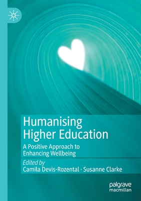 Humanising Higher Education : A Positive Approach to Enhancing Wellbeing