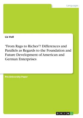 "From Rags to Riches"? Differences and Parallels as Regards to the Foundation and Future Development of American and German Enterprises