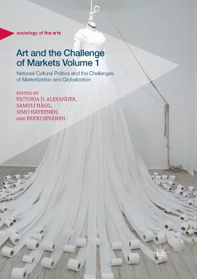 Art and the Challenge of Markets Volume 1 : National Cultural Politics and the Challenges of Marketization and Globalization