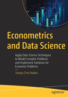 Econometrics and Data Science : Apply Data Science Techniques to Model Complex Problems and Implement Solutions for Economic Problems