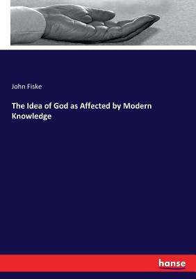 The Idea of God as Affected by Modern Knowledge