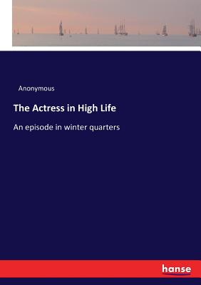 غلاف كتاب The Actress in High Life:An episode in winter quarters