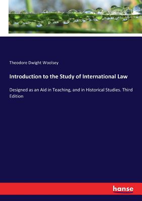 Introduction to the Study of International Law:Designed as an Aid in Teaching, and in Historical Studies. Third Edition