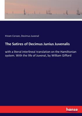 The Satires of Decimus Junius Juvenalis:with a literal interlineal translation on the Hamiltonian system. With the life of Juvenal, by William Gifford