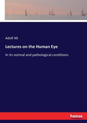 Lectures on the Human Eye:In its normal and pathological conditions