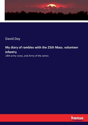 My diary of rambles with the 25th Mass. volunteer infantry:18th army corps, and Army of the James