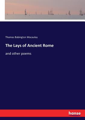 The Lays of Ancient Rome:and other poems