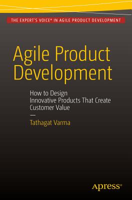 Agile Product Development : How to Design Innovative Products That Create Customer Value
