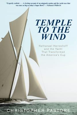 Temple to the Wind: Nathanael Herreshoff and the Yacht that Transformed the America