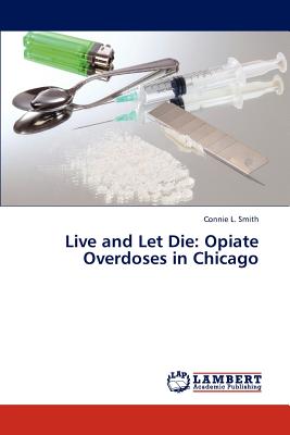 غلاف كتاب Live and Let Die: Opiate Overdoses in Chicago
