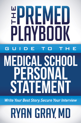 The Premed Playbook Guide to the Medical School Personal Statement : Everything You Need to Successfully Apply