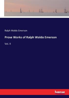 Prose Works of Ralph Waldo Emerson:Vol. II